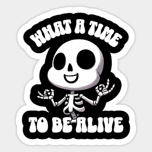 What a time to be alive Happy Bone Skeleton Sticker